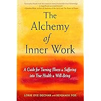 The Alchemy of Inner Work: A Guide for Turning Illness and Suffering Into True Health and Well-Being The Alchemy of Inner Work: A Guide for Turning Illness and Suffering Into True Health and Well-Being Paperback Kindle Audible Audiobook Audio CD