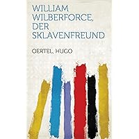 William Wilberforce, Der Sklavenfreund (German Edition)