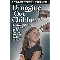 Drugging Our Children: How Profiteers Are Pushing Antipsychotics on Our Youngest, and What We Can Do to Stop It (Childhood in America) Drugging Our Children: How Profiteers Are Pushing Antipsychotics on Our Youngest, and What We Can Do to Stop It (Childhood in America) Kindle Hardcover