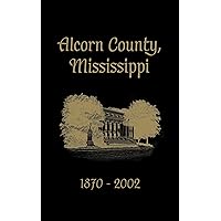 Alcorn County, Mississippi: 1870-2002 Alcorn County, Mississippi: 1870-2002 Hardcover Paperback