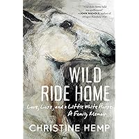 Wild Ride Home: Love, Loss, and a Little White Horse, a Family Memoir Wild Ride Home: Love, Loss, and a Little White Horse, a Family Memoir Hardcover Audible Audiobook Kindle Paperback