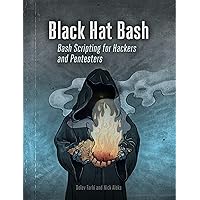 Black Hat Bash: Bash Scripting for Hackers and Pentesters Black Hat Bash: Bash Scripting for Hackers and Pentesters Paperback Kindle