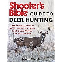 Shooter's Bible Guide to Deer Hunting: A Master Hunter's Tactics on the Rut, Scrapes, Rubs, Calling, Scent, Decoys, Weather, Core Areas, and More Shooter's Bible Guide to Deer Hunting: A Master Hunter's Tactics on the Rut, Scrapes, Rubs, Calling, Scent, Decoys, Weather, Core Areas, and More Paperback Kindle