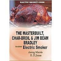 ELECTRIC SMOKER'S GUIDE. The MasterBuilt, Char-Broil and Jim Beam Bradley unofficial Electric Smoker.: How to Smoke full Chicken, Meat, Ribs, Ham, Salmon Fish, Egg, Turkey, Pork, & Beef Jerky ELECTRIC SMOKER'S GUIDE. The MasterBuilt, Char-Broil and Jim Beam Bradley unofficial Electric Smoker.: How to Smoke full Chicken, Meat, Ribs, Ham, Salmon Fish, Egg, Turkey, Pork, & Beef Jerky Kindle Paperback