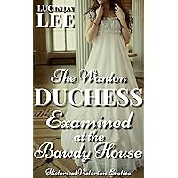 Examined at the Bawdy House: Victorian Medical Erotica Short (The Wanton Duchess Book 6) Examined at the Bawdy House: Victorian Medical Erotica Short (The Wanton Duchess Book 6) Kindle