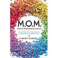 M.O.M.--Master Organizer of Mayhem: Simple Solutions to Organize Chaos and Bring More Joy into Your Home