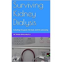 Surviving Kidney Dialysis: including the good, the bad, and the annoying
