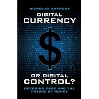 Digital Currency or Digital Control?: Decoding CBDC and the Future of Money Digital Currency or Digital Control?: Decoding CBDC and the Future of Money Kindle