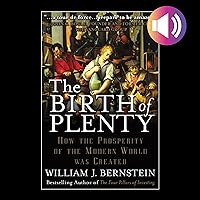 The Birth of Plenty: How the Prosperity of the Modern World Was Created The Birth of Plenty: How the Prosperity of the Modern World Was Created Audible Audiobook Hardcover Kindle Paperback