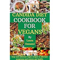 Candida Diet Cookbook For Vegans: Easy And Delicious Vegan Recipes To Alleviate Symptoms And Restore Gut Health Candida Diet Cookbook For Vegans: Easy And Delicious Vegan Recipes To Alleviate Symptoms And Restore Gut Health Kindle Paperback
