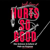Hurts So Good: The Science and Culture of Pain on Purpose Hurts So Good: The Science and Culture of Pain on Purpose Audible Audiobook Paperback Kindle Hardcover