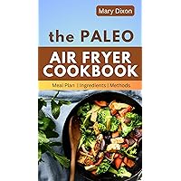 THE PALEO AIR FRYER COOKBOOK: Healthy Time Saving Budget Friendly Fries Make and Enjoy at Home THE PALEO AIR FRYER COOKBOOK: Healthy Time Saving Budget Friendly Fries Make and Enjoy at Home Kindle Paperback