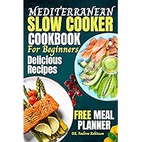 MEDITERRANEAN SLOW COOKER COOKBOOK FOR BEGINNERS: Quick And Easy Delicious Recipes To Help Busy People Lose Weight MEDITERRANEAN SLOW COOKER COOKBOOK FOR BEGINNERS: Quick And Easy Delicious Recipes To Help Busy People Lose Weight Kindle Paperback