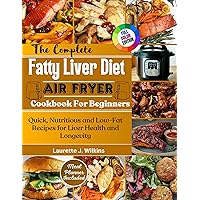 The Complete Fatty Liver Diet Air Fryer Cookbook For Beginners: Quick, Nutritious, Low-Fat Recipes for Liver Health and Longevity The Complete Fatty Liver Diet Air Fryer Cookbook For Beginners: Quick, Nutritious, Low-Fat Recipes for Liver Health and Longevity Kindle Paperback