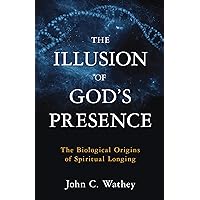 The Illusion of God's Presence: The Biological Origins of Spiritual Longing The Illusion of God's Presence: The Biological Origins of Spiritual Longing Kindle Hardcover