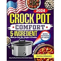 Crock Pot 5-Ingredient Cookbook for Beginners with Pictures 2023-2024: HD Color Comfort Meals for One, Two, Singles and Families: Easy, Healthy and Delicious Slow Cooker Recipes