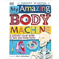 My Amazing Body Machine: A Colorful Visual Guide to How Your Body Works My Amazing Body Machine: A Colorful Visual Guide to How Your Body Works Hardcover Kindle