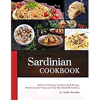 Sardinian Cookbook: Authentic Culinary Traditions And Recipes, Mediterranean Treasures From The Island Of Sardinia Sardinian Cookbook: Authentic Culinary Traditions And Recipes, Mediterranean Treasures From The Island Of Sardinia Kindle Hardcover Paperback