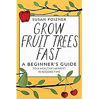 Grow Fruit Trees Fast: A Beginner's Guide to a Healthy Harvest in Record Time