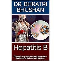 Hepatitis B: Diagnosis, management and prevention: a handbook for patients and caregivers Hepatitis B: Diagnosis, management and prevention: a handbook for patients and caregivers Kindle Paperback