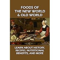 Foods Of The New World & Old World: Learn About History, Recipes, Nutritional Benefits, And More: The Sweet Potato Mystery