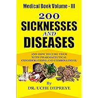 200 SICKNESSES AND DISEASES - Medical Book Volume - III: AND HOW TO CURE THEM WITH PHARMACEUTICAL CONSIDERATIONS AND COMBINATIONS 200 SICKNESSES AND DISEASES - Medical Book Volume - III: AND HOW TO CURE THEM WITH PHARMACEUTICAL CONSIDERATIONS AND COMBINATIONS Kindle Hardcover Paperback