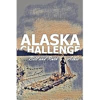 Alaska Challenge: A Journey Through Uncharted Wilderness Leading to a New Life in a New Land