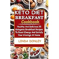 KETO DIET BREAKFAST COOKBOOK: Healthy And Delicious 25 Ketogenic Breakfast Recipes To Boost Energy And Satisfy Your Cravings At Home KETO DIET BREAKFAST COOKBOOK: Healthy And Delicious 25 Ketogenic Breakfast Recipes To Boost Energy And Satisfy Your Cravings At Home Kindle Paperback
