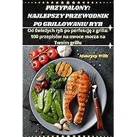 Przypalony: Najlepszy Przewodnik Po Grillowaniu Ryb (Polish Edition)