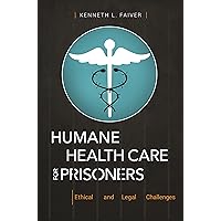 Humane Health Care for Prisoners: Ethical and Legal Challenges Humane Health Care for Prisoners: Ethical and Legal Challenges Kindle Hardcover