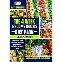 THE 4 WEEK ENDOMETRIOSIS DIET PLAN: Nourishing Your Body and Relieving Symptoms for a Healthier, Happier Life THE 4 WEEK ENDOMETRIOSIS DIET PLAN: Nourishing Your Body and Relieving Symptoms for a Healthier, Happier Life Kindle Paperback