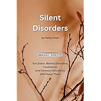 Silent Disorders: Ten Silent Mental Disorders, Treatments, and Famous Individuals Who Have Them Silent Disorders: Ten Silent Mental Disorders, Treatments, and Famous Individuals Who Have Them Kindle Paperback