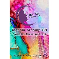 Goddess Alchemy 101: You Got Magic in Y.O.U.