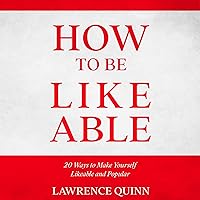 How to Be Likeable: 20 Ways to Make Yourself Likeable and Popular How to Be Likeable: 20 Ways to Make Yourself Likeable and Popular Audible Audiobook Kindle Paperback Hardcover