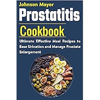 Prostatitis Cookbook: Ultimate Effective Meal Recipes to Ease Urination and Manage Prostate Enlargement Prostatitis Cookbook: Ultimate Effective Meal Recipes to Ease Urination and Manage Prostate Enlargement Kindle Paperback