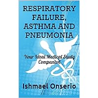 RESPIRATORY FAILURE, ASTHMA AND PNEUMONIA: Your Ideal Medical Study Companion RESPIRATORY FAILURE, ASTHMA AND PNEUMONIA: Your Ideal Medical Study Companion Kindle Paperback