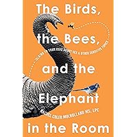 The Birds, the Bees, and the Elephant in the Room: Talking to Your Kids About Sex and Other Sensitive Topics The Birds, the Bees, and the Elephant in the Room: Talking to Your Kids About Sex and Other Sensitive Topics Paperback Kindle