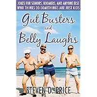 Gut Busters and Belly Laughs: Jokes for Seniors, Boomers, and Anyone Else Who Thinks 30-Somethings Are Just Kids Gut Busters and Belly Laughs: Jokes for Seniors, Boomers, and Anyone Else Who Thinks 30-Somethings Are Just Kids Paperback Kindle