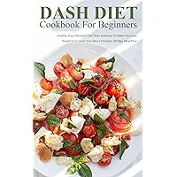 Dash Diet Cookbook For Beginners: 30 Day Meal Plan, Healthy, Easy Recipes That Taste Delicious To Make You Lose Weight And Lower Your Blood Pressure Dash Diet Cookbook For Beginners: 30 Day Meal Plan, Healthy, Easy Recipes That Taste Delicious To Make You Lose Weight And Lower Your Blood Pressure Kindle Paperback