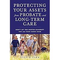 Protecting Your Assets from Probate and Long-Term Care: Don't Let the System Bankrupt You and Your Loved Ones Protecting Your Assets from Probate and Long-Term Care: Don't Let the System Bankrupt You and Your Loved Ones Paperback Kindle
