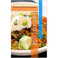Eat to Lose: Adventures with sweet potatoes (Vegetables for Controlling Weight Book 1)