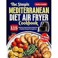 The Simple Mediterranean diet Air fryer Cookbook: 115 delicious and nutritious recipes for a healthy lifestyle for beginners | 4-Week Meal plan The Simple Mediterranean diet Air fryer Cookbook: 115 delicious and nutritious recipes for a healthy lifestyle for beginners | 4-Week Meal plan Kindle Paperback