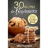 30 Recipes for Beginners: A Super Simple Cookie Book (Cookie Class) (Ready, Set, Bake)