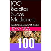 100 Receitas Sucos Medicinais: Nutrição Natural para uma Vida Saudável (Portuguese Edition)