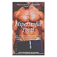 Hipertrofia Total: Guia avançado sobre como ganhar músculos, manter baixa a gordura corporal e ficar forte de verdade. (Portuguese Edition)
