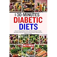 EASY 30 MINUTES DIABETIC DIETS: Discover Quick Diabetic Diets: 30-Minute Recipes, Herbal Remedies, and Fresh Juices for Vibrant Health. Easy Guide for Balanced Living EASY 30 MINUTES DIABETIC DIETS: Discover Quick Diabetic Diets: 30-Minute Recipes, Herbal Remedies, and Fresh Juices for Vibrant Health. Easy Guide for Balanced Living Kindle Paperback