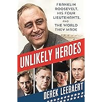 Unlikely Heroes: Franklin Roosevelt, His Four Lieutenants, and the World They Made Unlikely Heroes: Franklin Roosevelt, His Four Lieutenants, and the World They Made Hardcover Kindle Audible Audiobook Audio CD