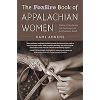 The Foxfire Book of Appalachian Women: Stories of Landscape and Community in the Mountain South The Foxfire Book of Appalachian Women: Stories of Landscape and Community in the Mountain South Audible Audiobook Paperback Kindle
