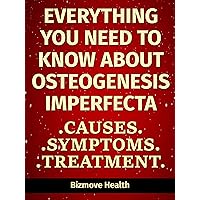 Everything you need to know about Osteogenesis Imperfecta: Causes, Symptoms, Treatment Everything you need to know about Osteogenesis Imperfecta: Causes, Symptoms, Treatment Kindle Paperback