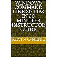 Windows Command Line 30 Tips in 30 Minutes Instructor Guide Windows Command Line 30 Tips in 30 Minutes Instructor Guide Kindle